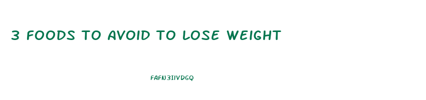 3 foods to avoid to lose weight