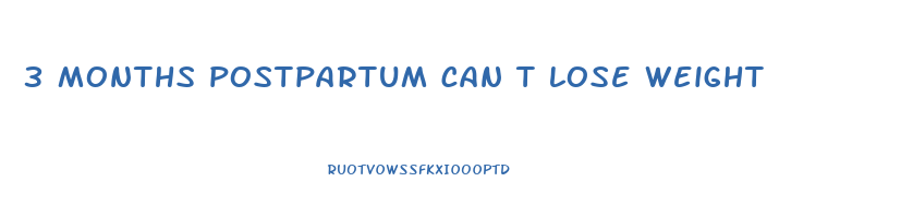 3 months postpartum can t lose weight