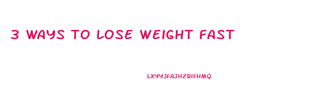 3 ways to lose weight fast