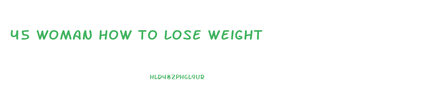 45 woman how to lose weight
