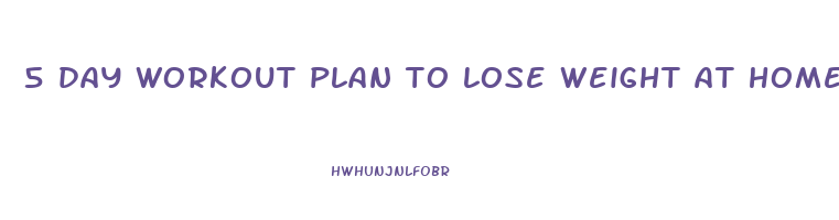 5 day workout plan to lose weight at home