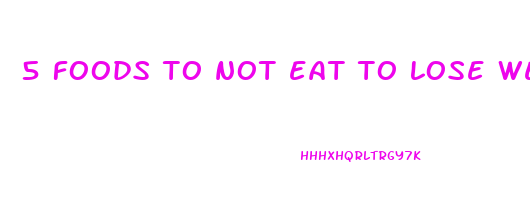 5 foods to not eat to lose weight