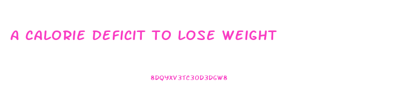 a calorie deficit to lose weight