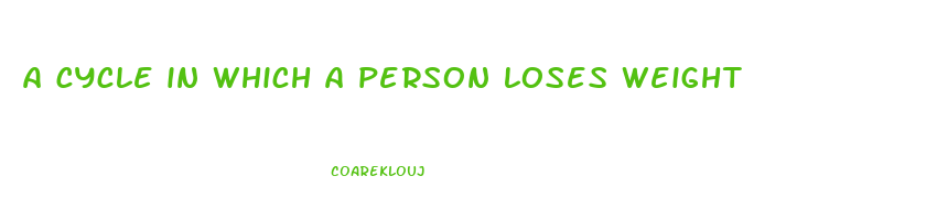 a cycle in which a person loses weight