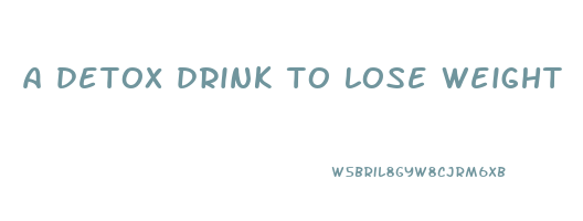 a detox drink to lose weight