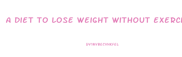 a diet to lose weight without exercise