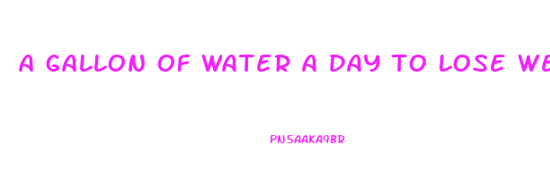 a gallon of water a day to lose weight