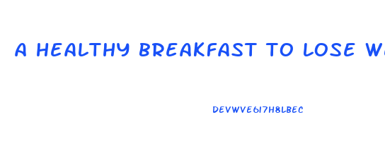 a healthy breakfast to lose weight