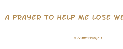 a prayer to help me lose weight