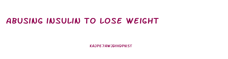 abusing insulin to lose weight