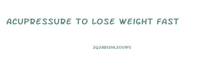 acupressure to lose weight fast