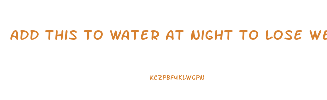 add this to water at night to lose weight