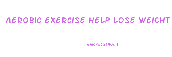 aerobic exercise help lose weight