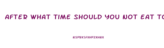 after what time should you not eat to lose weight