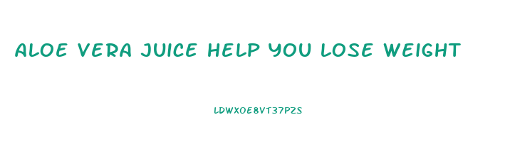 aloe vera juice help you lose weight