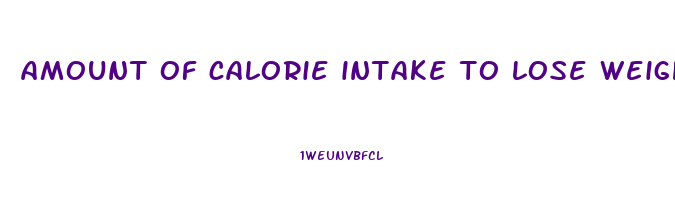 amount of calorie intake to lose weight