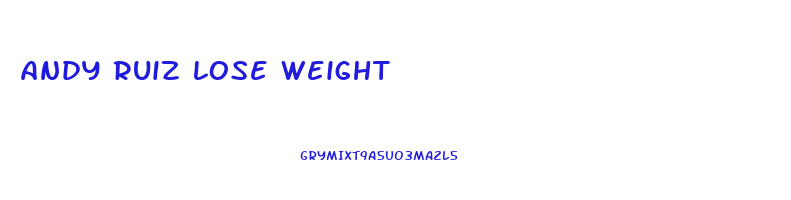 andy ruiz lose weight