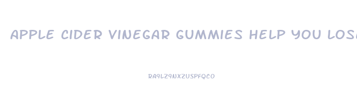 apple cider vinegar gummies help you lose weight
