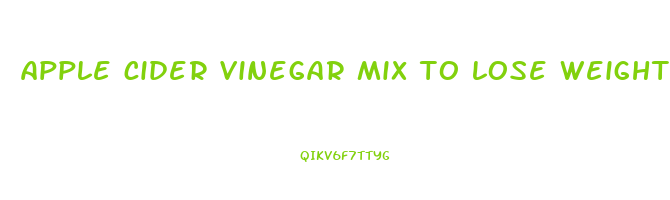 apple cider vinegar mix to lose weight