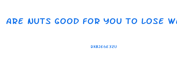 are nuts good for you to lose weight