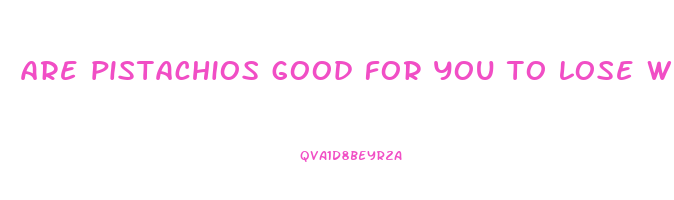 are pistachios good for you to lose weight