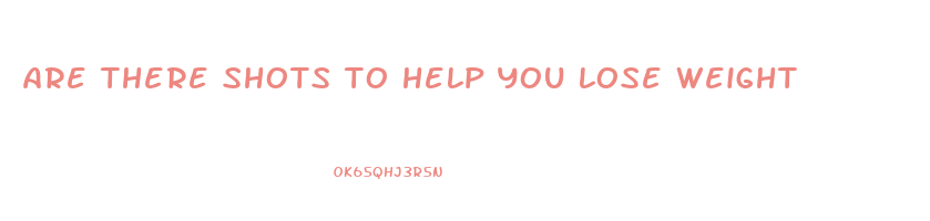 are there shots to help you lose weight