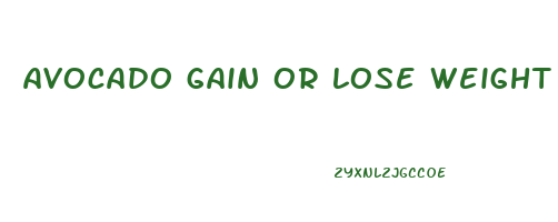 avocado gain or lose weight