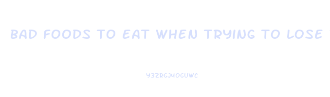 bad foods to eat when trying to lose weight