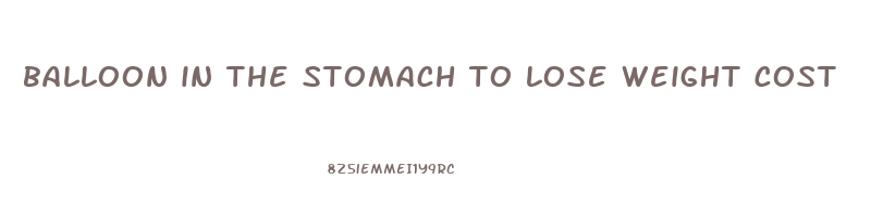 balloon in the stomach to lose weight cost