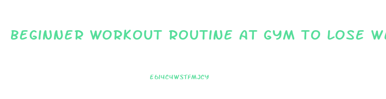 beginner workout routine at gym to lose weight