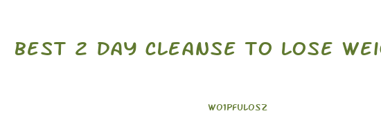 best 2 day cleanse to lose weight