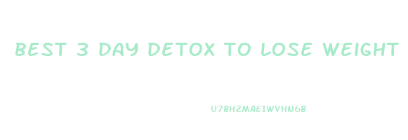 best 3 day detox to lose weight