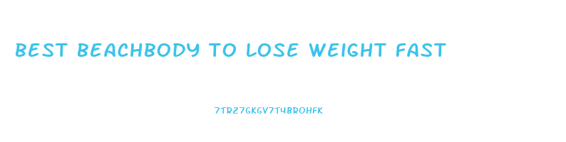 best beachbody to lose weight fast