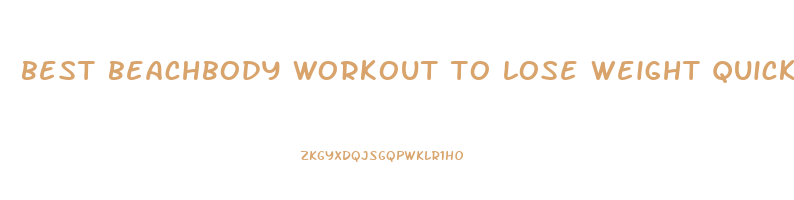 best beachbody workout to lose weight quickly