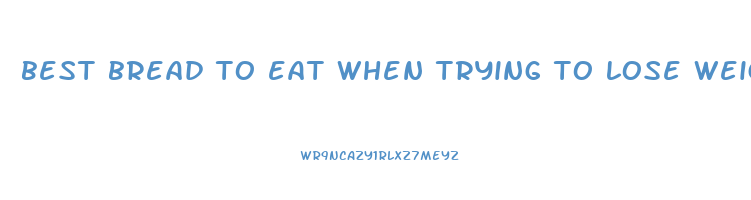 best bread to eat when trying to lose weight