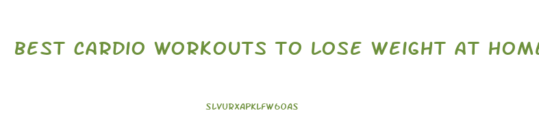 best cardio workouts to lose weight at home