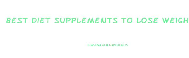 best diet supplements to lose weight fast