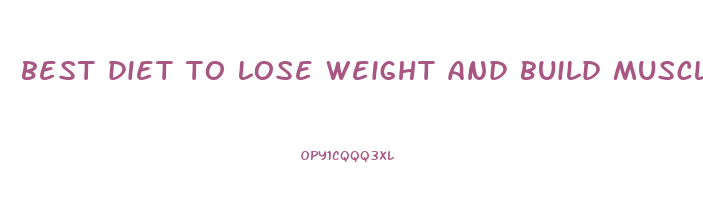 best diet to lose weight and build muscle