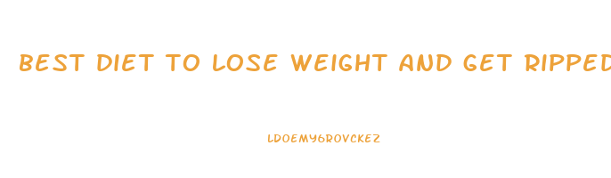 best diet to lose weight and get ripped