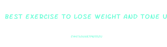 best exercise to lose weight and tone up