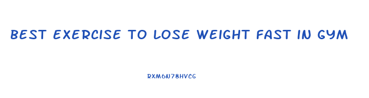 best exercise to lose weight fast in gym