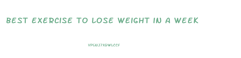 best exercise to lose weight in a week