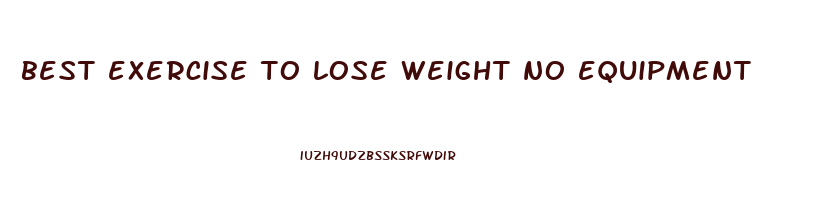 best exercise to lose weight no equipment