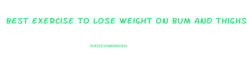 best exercise to lose weight on bum and thighs