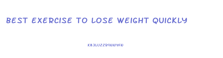 best exercise to lose weight quickly