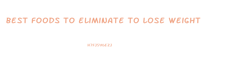best foods to eliminate to lose weight
