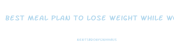 best meal plan to lose weight while working out