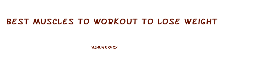 best muscles to workout to lose weight