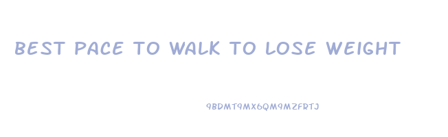 best pace to walk to lose weight