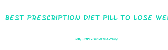 best prescription diet pill to lose weight fast